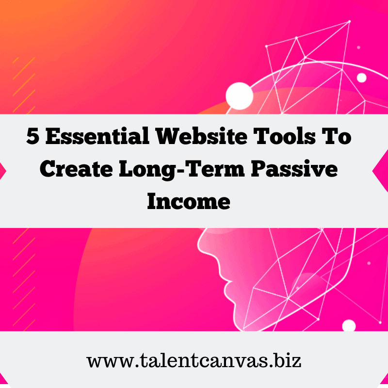 5 Essential Website Tools To Create Long-Term Passive Income