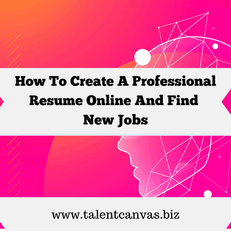 How To Create A Professional Resume Online And Find New Jobs