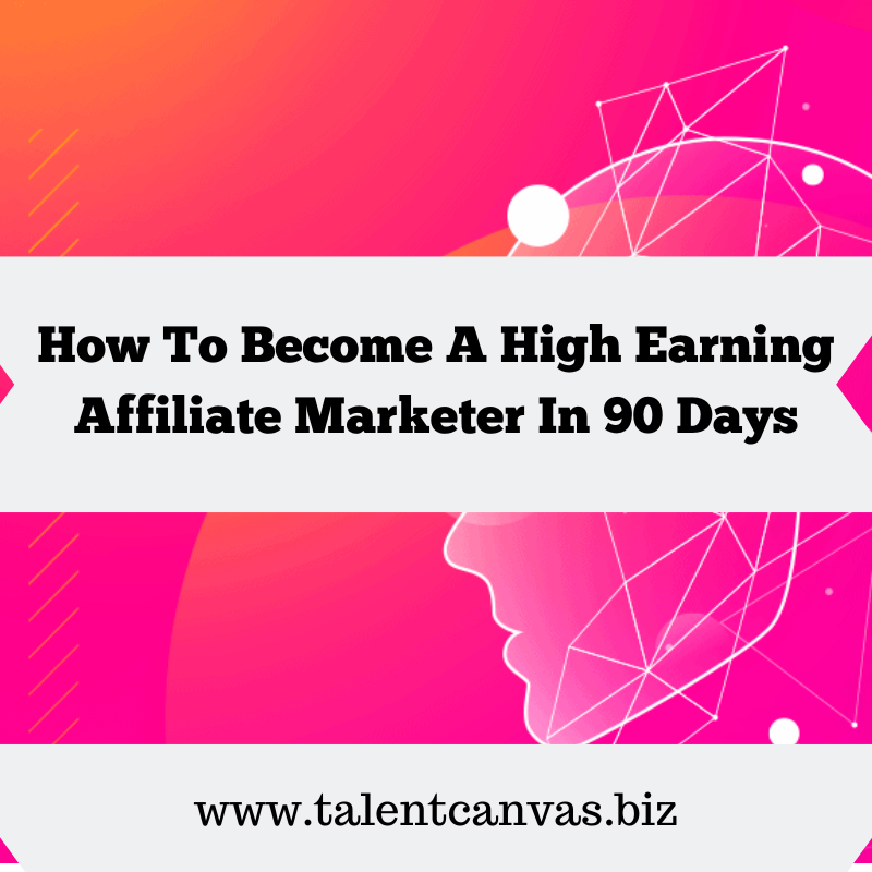 How To Become A High Earning Affiliate Marketer In 90 Days