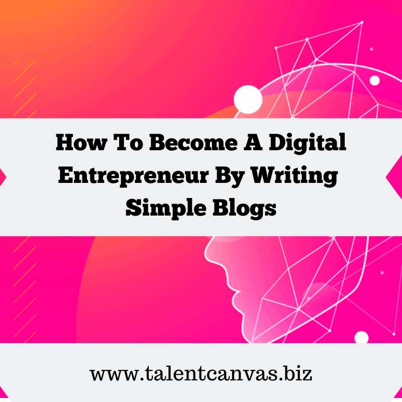 How To Become A Digital Entrepreneur By Writing Simple Blogs