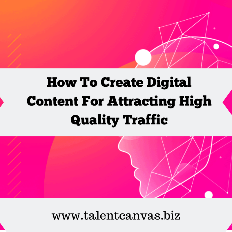 How To Create Digital Content For Attracting High Quality Traffic